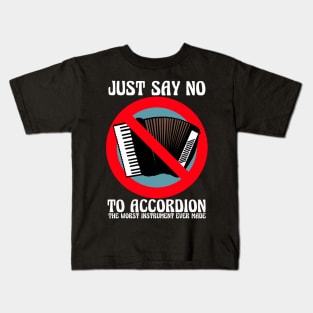 JUST SAY NO To Accordion The Worst Instrument Ever Made Kids T-Shirt